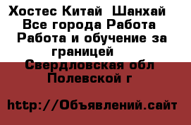 Хостес Китай (Шанхай) - Все города Работа » Работа и обучение за границей   . Свердловская обл.,Полевской г.